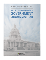 The Balanced Scorecard & The Strategy Focused Government Organization